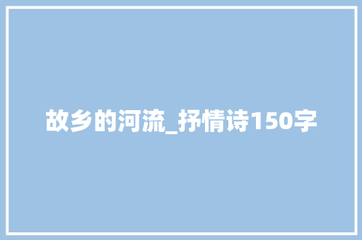 故乡的河流_抒情诗150字