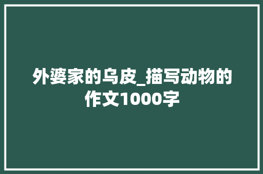 外婆家的乌皮_描写动物的作文1000字