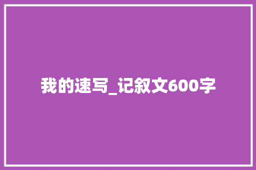 我的速写_记叙文600字