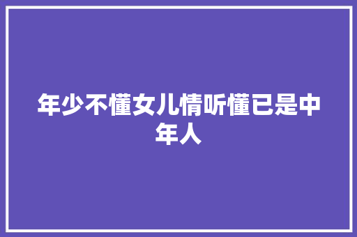 年少不懂女儿情听懂已是中年人 休闲娱乐