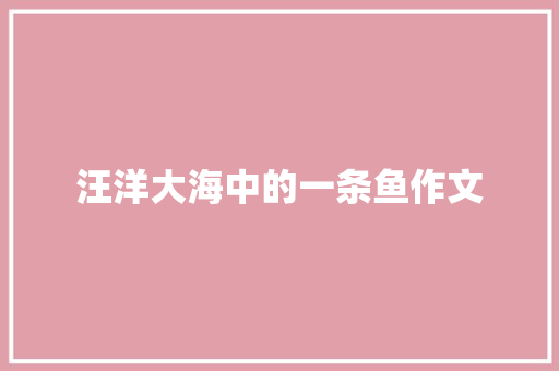 汪洋大海中的一条鱼作文