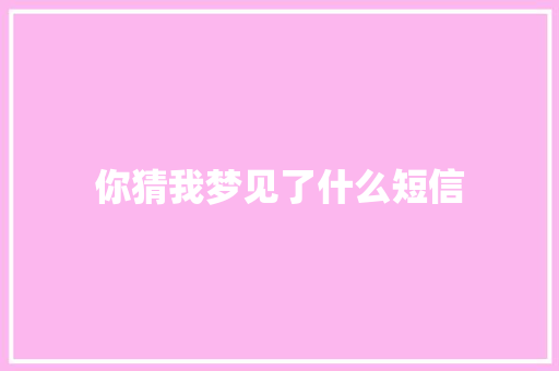 你猜我梦见了什么短信 知识百科