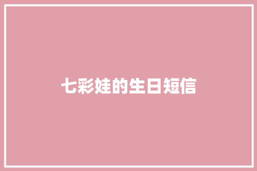 七彩娃的生日短信