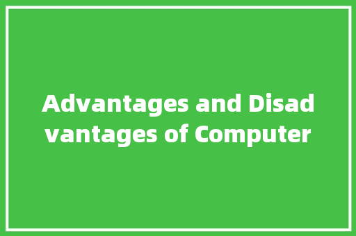 Advantages and Disadvantages of Computer_电脑的优缺点英语作文150字