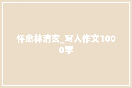 怀念林清玄_写人作文1000字