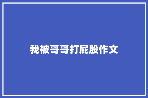 我被哥哥打屁股作文