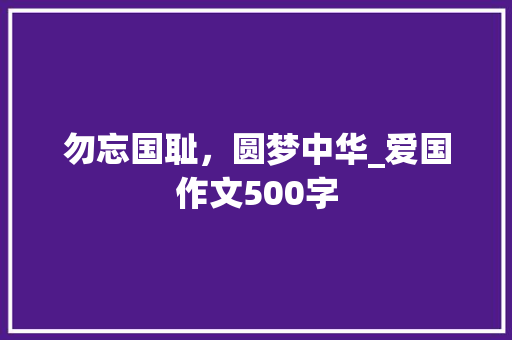勿忘国耻，圆梦中华_爱国作文500字