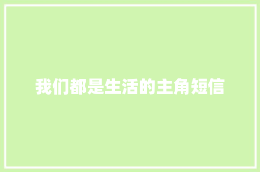 我们都是生活的主角短信