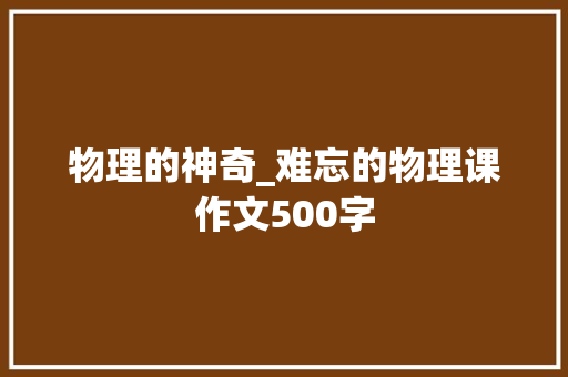 物理的神奇_难忘的物理课作文500字
