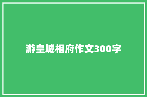 游皇城相府作文300字