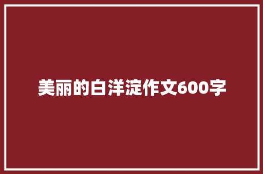 美丽的白洋淀作文600字