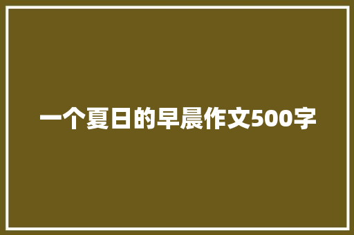 一个夏日的早晨作文500字