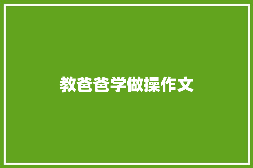 教爸爸学做操作文