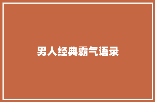 男人经典霸气语录 知识百科