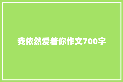 我依然爱着你作文700字