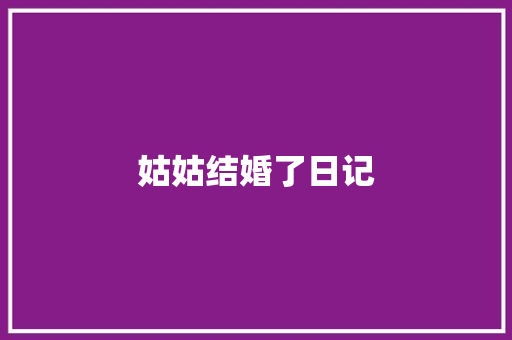 姑姑结婚了日记 知识百科