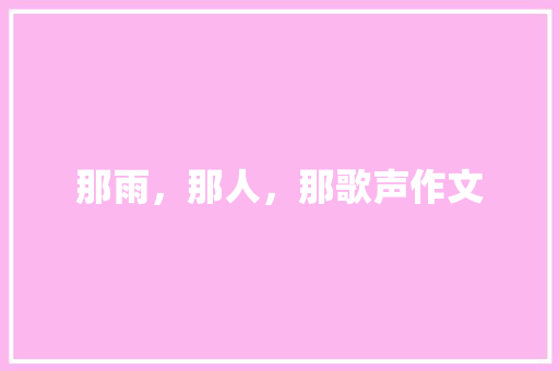 那雨，那人，那歌声作文