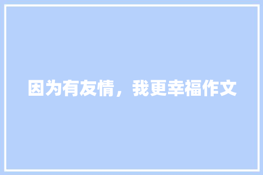 因为有友情，我更幸福作文