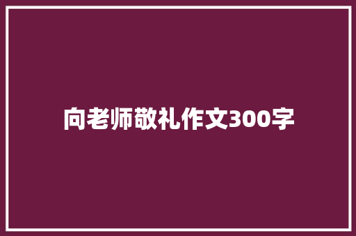 向老师敬礼作文300字