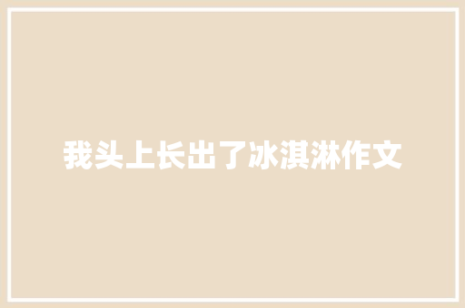我头上长出了冰淇淋作文