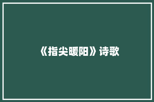 《指尖暖阳》诗歌
