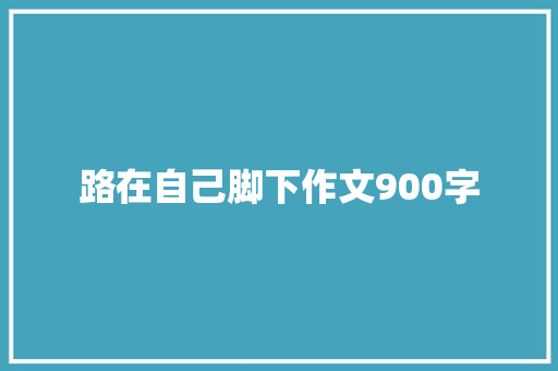 路在自己脚下作文900字