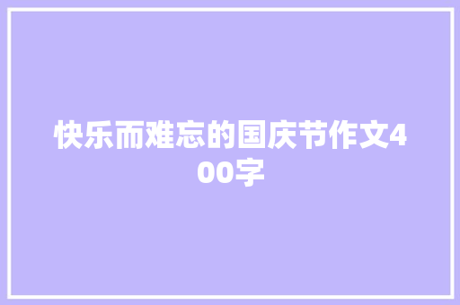 快乐而难忘的国庆节作文400字