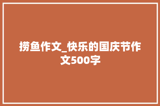 捞鱼作文_快乐的国庆节作文500字