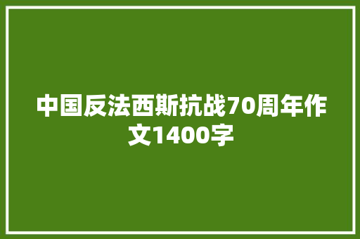 中国反法西斯抗战70周年作文1400字