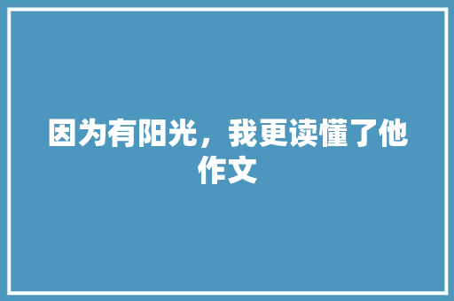因为有阳光，我更读懂了他作文