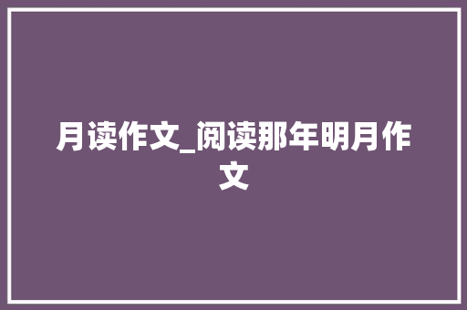 月读作文_阅读那年明月作文