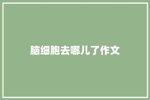 脑细胞去哪儿了作文