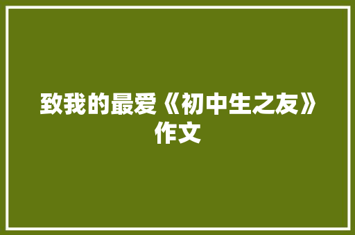 致我的最爱《初中生之友》作文