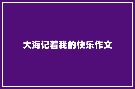 大海记着我的快乐作文