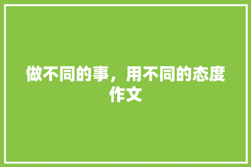 做不同的事，用不同的态度作文