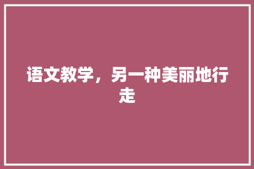 语文教学，另一种美丽地行走 知识百科