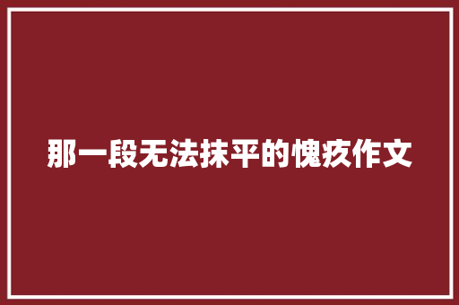 那一段无法抹平的愧疚作文