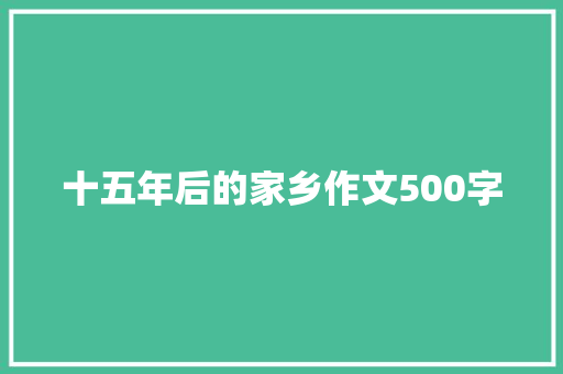 十五年后的家乡作文500字