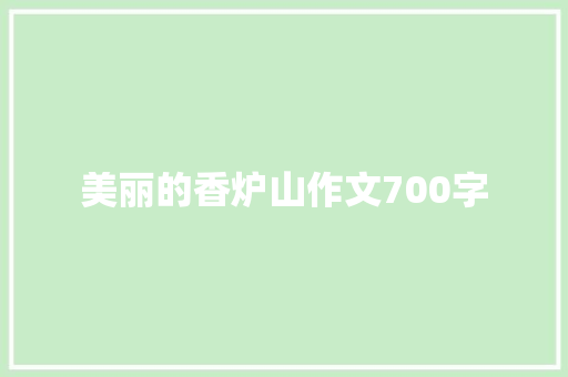 美丽的香炉山作文700字 知识百科