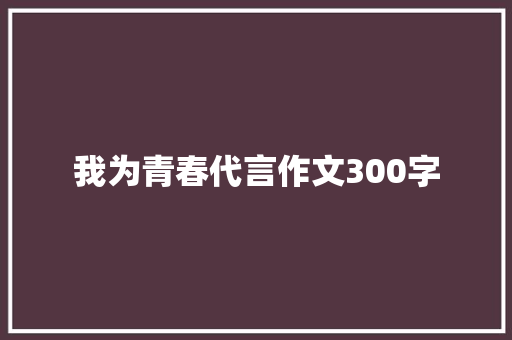 我为青春代言作文300字