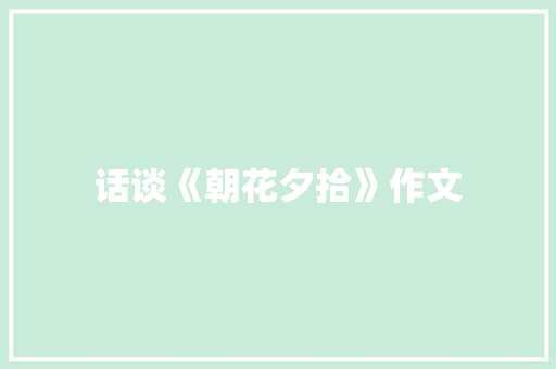 话谈《朝花夕拾》作文 知识百科
