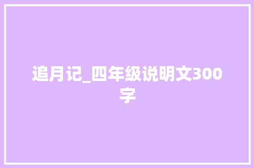 追月记_四年级说明文300字