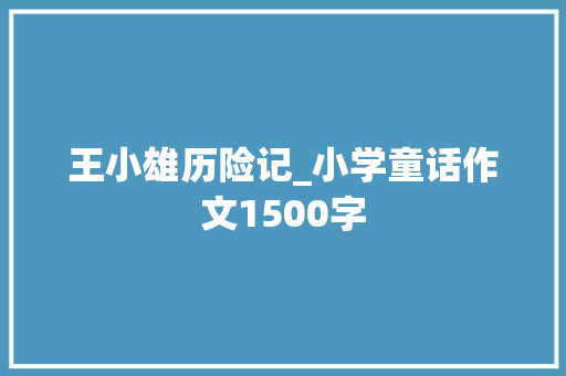 王小雄历险记_小学童话作文1500字