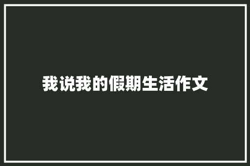 我说我的假期生活作文