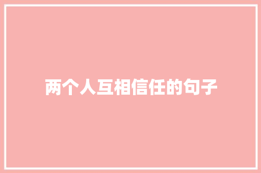 两个人互相信任的句子 知识百科
