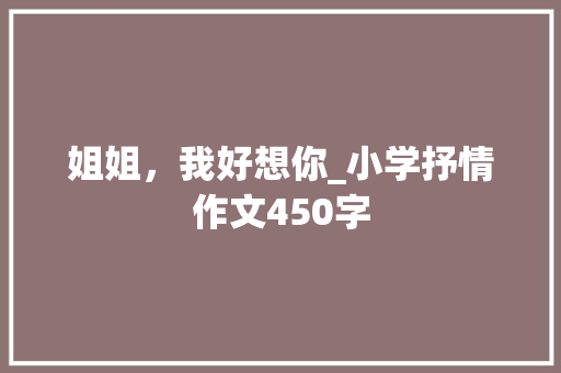 姐姐，我好想你_小学抒情作文450字