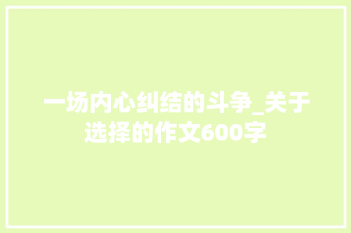 一场内心纠结的斗争_关于选择的作文600字