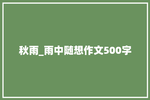 秋雨_雨中随想作文500字