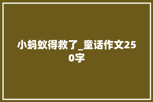 小蚂蚁得救了_童话作文250字