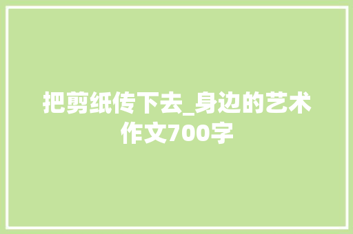 把剪纸传下去_身边的艺术作文700字
